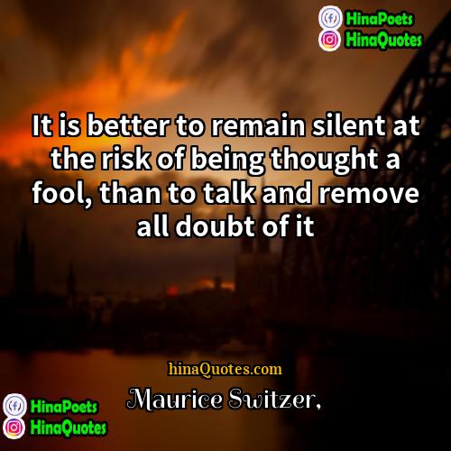 Maurice Switzer Quotes | It is better to remain silent at